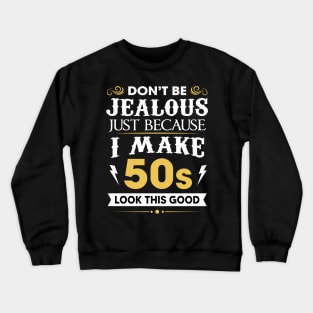 Don't be jealous just because I make 50s look this good Crewneck Sweatshirt